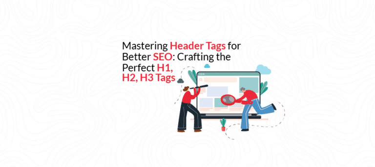 Mastering Header Tags for Better SEO: Crafting the Perfect H1, H2, H3 Tags